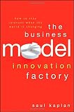 The Business Model Innovation Factory: How to Stay Relevant When The World is Changing