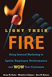 Light Their Fire: Using Internal Marketing to Ignite Employee Performance and Wow Your Customers