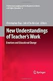 New Understandings of Teacher's Work: Emotions and Educational Change (Professional Learning and Development in Schools and Higher Education)