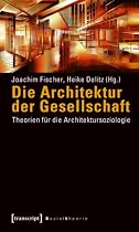 Die Architektur der Gesellschaft: Theorien f&uuml;r die Architektursoziologie