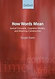 How words mean : lexical concepts, cognitive models, and meaning construction