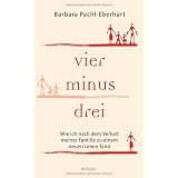 Vier minus drei: Wie ich nach dem Verlust meiner Familie zu einem neuen Leben fandvon "Barbara Pachl-Eberhart"