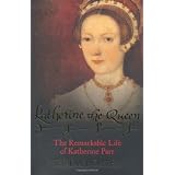 Katherine the Queen: The Remarkable Life of Katherine Parr