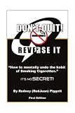 Don't Quit! Reverse It: How to mentally undo the habit of Smoking Cigarettes. It's no SECRET!