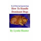 How To Handle Dominant Dogs (Art Of Effective Dog Training)