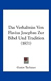 Das Verhaltniss Von Flavius Josephus Zur Bibel Und Tradition (1871) - Gustav Tachauer