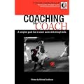 Coaching the Coach: A Complete Guide How to Coach Soccer Skills Through Drills