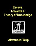 Essays Towards a Theory of Knowledge