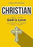 Christian: God is Love - An Introduction to Christianity