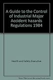 A guide to the control of industrial major accident hazards regulations 1984