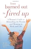 From Burned Out to Fired Up: A Woman's Guide to Rekindling the Passion and Meaning in Work and Life