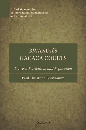 Rwanda's Gacaca Courts: Between Retribution and Reparation (Oxford Monographs In International Humanitarian And Criminal Law)