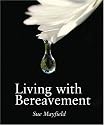 Living with Bereavement: Practical, Emotional and Spiritual Help for Those Weathering Bereavement