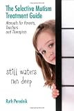 The Selective Mutism Treatment Guide: Manuals for Parents, Teachers, and Therapists: Still waters run deep