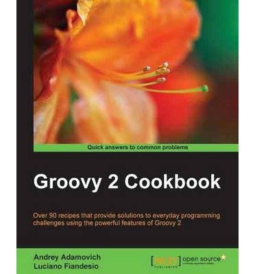 [(Groovy 2 Cookbook * * )] [Author: Andrey Adamovich] [Oct-2013]