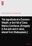 The Ingratitude of a Common-Wealth: or the Fall of Caius Martius Coriolanus. [A tragedy in five acts and in verse, altered from Shakespeare.]