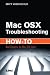 Mac OS X Troubleshooting How-To: Real Solutions for Mac OS X Users