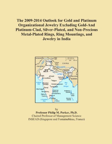 The 2009-2014 Outlook for Gold and Platinum Organizational Jewelry Excluding Gold-And Platinum-Clad, Silver-Plated, and Non-Precious Metal-Plated Rings, Ring Mountings, and Jewelry in India Icon Group International