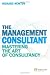 The Management Consultant: Mastering the Art of Consultancy (Financial Times Series)