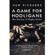 A Game for Hooligans: The History of Rugby Union