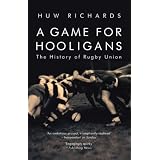 A Game for Hooligans: The History of Rugby Unionby Huw Richards