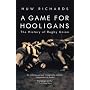 A Game for Hooligans: The History of Rugby Union