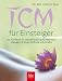 TCM für Einsteiger (Traditionelle chinesische Medizin): Das Praxisbuch zur Selbstbehandlung mit Akupressur, Massagen, Qi Gong, Ernährung und Arzneien