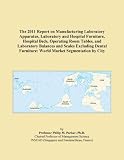 The 2011 Report on Manufacturing Laboratory Apparatus, Laboratory and Hospital Furniture, Hospital Beds, Operating Room Tables, and Laboratory ... Furniture: World Market Segmentation by City