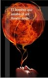 El Hombre Que Amaba El Sol/the Man Who Loved the Sun (Spanish Edition)