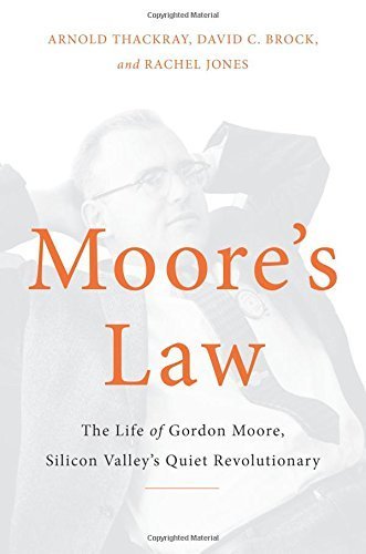 Moore's Law: The Life of Gordon Moore, Silicon Valley's Quiet Revolutionary by Arnold Thackray (2015-05-05)