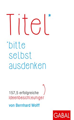 Titel bitte selbst ausdenken: 157,5 erfolgreiche Ideenbeschleuniger (Dein Erfolg) (German Edition)