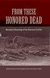 From these honored dead : historical archaeology of the American Civil War