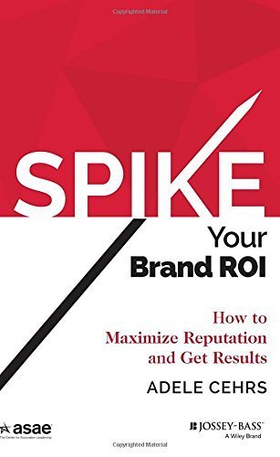 SPIKE your Brand ROI: How to Maximize Reputation and Get Results (ASAE/Jossey-Bass Series) by Adele R. Cehrs (2015-02-17)