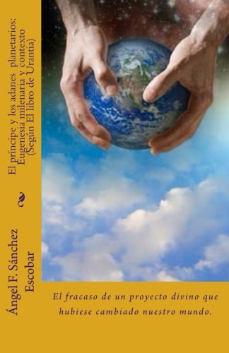 El prÃ­ncipe y los adanes  planetarios: Eugenesia milenaria y contexto (SegÃºn El libro de Urantia): El fracaso de un proyecto divino que hubiese cambiado nuestro mundo. (Spanish Edition)
