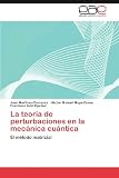 La teoría de perturbaciones en la mecánica cuántica: El método matricial (Spanish Edition)