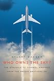 Who Owns the Sky?: The Struggle to Control Airspace from the Wright Brothers on: 0
