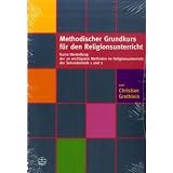 Methodischer Grundkurs f�r den Religionsunterricht: Kurze Darstellung der 20 wichtigsten Methoden im Religionsunterricht der Sekundarstufe 1 und 2 mit Beispielenvon "Christian Grethlein"