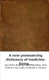 A new pronouncing dictionary of medicine: Being a voluminous and exhaustiv A new pronouncing dictionary of medicine: Being a voluminous and exhaustiv
