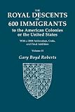 The Royal Descents of 600 Immigrants to the American Colonies or the United States. With 2008 Addendum. In Two Volumes. Volume II