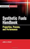 Synthetic Fuels Handbook: Properties, Process, and Performance (McGraw-Hill Handbooks)