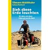 Sieh diese Erde leuchten!: 30 Jahre mit dem Fahrrad um die Welt
