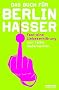 Das Buch f�r Berlinhasser: Fast eine Liebeserkl�rung