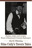 Silas Cullys Tavern Tales: Stories, Jokes and Recipes from a Nineteenth Century Barkeeper