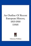 An Outline of Recent European History, 1815-1918 (1918)
