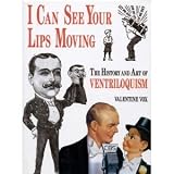 I Can See Your Lips Moving: The History and Art of Ventriloquism