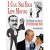 I Can See Your Lips Moving: The History and Art of Ventriloquism