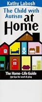 The Child With Autism At Home: The Home Life Guide-350 Tips For Work & Play