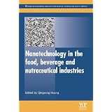Nanotechnology in the Food, Beverage and Nutraceutical Industries (Woodhead Publishing Series in Food Science,... by Qingrong Huang