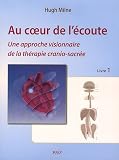 Livres Ostéopathie - Au coeur de l'écoute : Livre 1, Une approche visionnaire de la thérapie cranio-sacrée