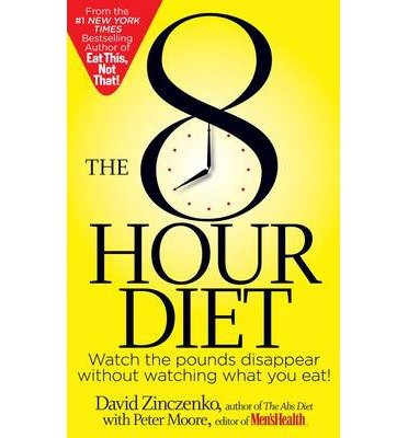 [ The 8-Hour Diet: Watch the Pounds Disappear Without Watching What You Eat! Zinczenko, David ( Author ) ] { Paperback } 2013